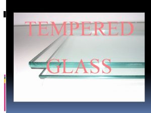 TEMPERED GLASS Toughened or tempered glass Properties Toughened