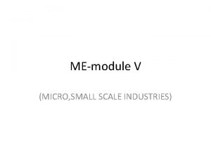 MEmodule V MICRO SMALL SCALE INDUSTRIES OBJECTIVE Micro