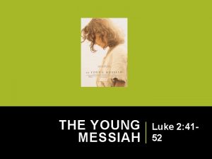 THE YOUNG MESSIAH Luke 2 4152 Luke 2