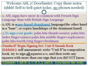 Welcome ASL 1 Doorbuster Copy these notes shhh