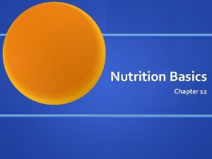 Nutrition Basics Chapter 12 Nutrition Basics Objectives Relate