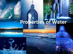 Properties of Water Water its everywhere Water is