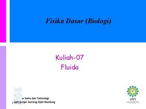 Fisika Dasar Biologi Kuliah07 Fluida PHYSI S FI1101