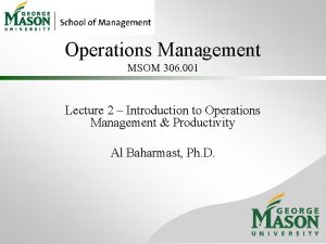 Operations Management MSOM 306 001 Lecture 2 Introduction