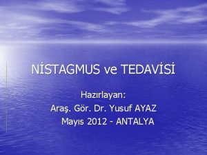 NSTAGMUS ve TEDAVS Hazrlayan Ara Gr Dr Yusuf