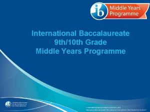 International Baccalaureate 9 th10 th Grade Middle Years