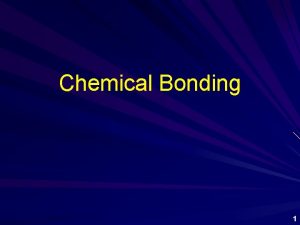 Chemical Bonding 1 Types of Chemical Bonding Ionic