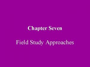 Chapter Seven Field Study Approaches Field Studies Natural