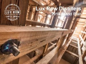Lux Row Distillers 2018 Brand Plan Lux Row Lux Row Distillers 2018 Brand Plan Lux Row