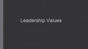 Leadership Values Values vs Priorities Priorities o A