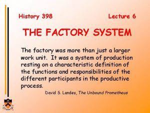 History 398 Lecture 6 THE FACTORY SYSTEM The