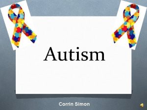 Autism Corrin Simon Introduction O Purpose O My