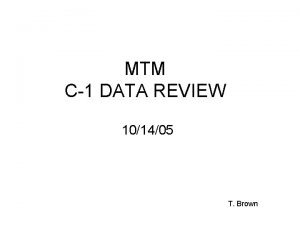 MTM C1 DATA REVIEW 101405 T Brown ESIDE