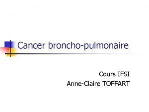 Cancer bronchopulmonaire Cours IFSI AnneClaire TOFFART Plan n