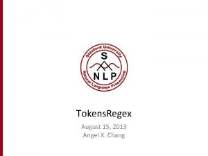Tokens Regex August 15 2013 Angel X Chang Tokens Regex August 15 2013 Angel X Chang