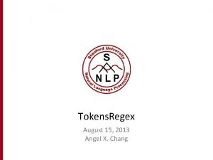 Tokens Regex August 15 2013 Angel X Chang