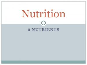 Nutrition 6 NUTRIENTS 3 Nutrients that give energy