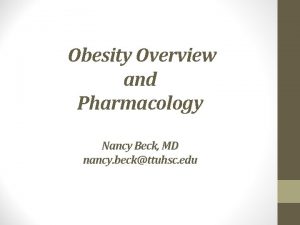 Obesity Overview and Pharmacology Nancy Beck MD nancy
