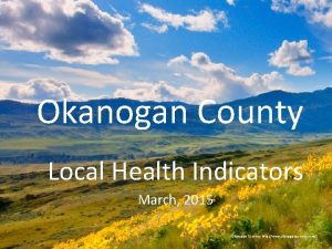 Okanogan County Local Health Indicators March 2015 Okanogan