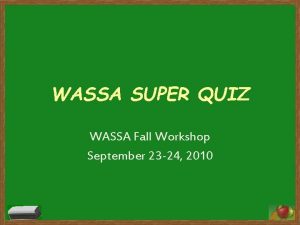 WASSA SUPER QUIZ WASSA Fall Workshop September 23