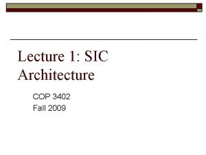 Lecture 1 SIC Architecture COP 3402 Fall 2009