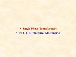 Single Phase Transformers ELE 2103 Electrical Machinery 1