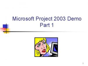 Microsoft Project 2003 Demo Part 1 1 Project