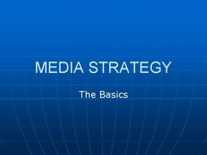 MEDIA STRATEGY The Basics Media Strategy n Weve