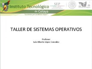 TALLER DE SISTEMAS OPERATIVOS Profesor Luis Alberto Lpez