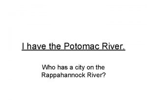 I have the Potomac River Who has a