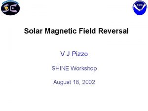 Solar Magnetic Field Reversal V J Pizzo SHINE