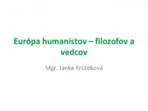 Eurpa humanistov filozofov a vedcov Mgr Janka Krtekov