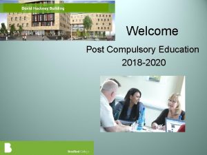 Welcome Post Compulsory Education 2018 2020 Who are