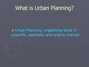 What is Urban Planning Urban Planning organising lands