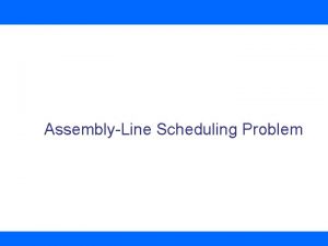 AssemblyLine Scheduling Problem AssemblyLine Scheduling Problem There are