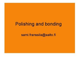 Polishing and bonding sami franssilaaalto fi Grinding vs