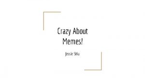 Crazy About Memes Jessie Shiu What are Memes