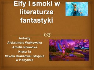 Elfy i smoki w literaturze fantastyki Autorzy Aleksandra