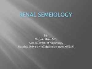 RENAL SEMEIOLOGY By Maryam Hami MD Associate Prof