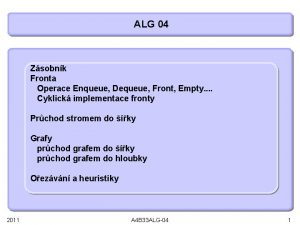 ALG 04 Zsobnk Fronta Operace Enqueue Dequeue Front ALG 04 Zsobnk Fronta Operace Enqueue Dequeue Front