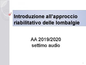 Introduzione allapproccio riabilitativo delle lombalgie AA 20192020 settimo