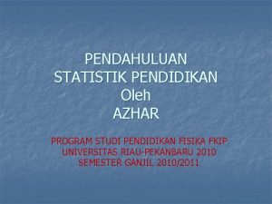 PENDAHULUAN STATISTIK PENDIDIKAN Oleh AZHAR PROGRAM STUDI PENDIDIKAN