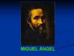 MIGUEL NGEL Biografa Miguel ngel o artista con