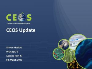 Committee on Earth Observation Satellites CEOS Update Steven