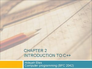 CHAPTER 2 INTRODUCTION TO C Hidayah Elias Computer