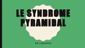 LE SYNDROME PYRAMIDAL DR LOUANCHI INTRODUCTION La voie