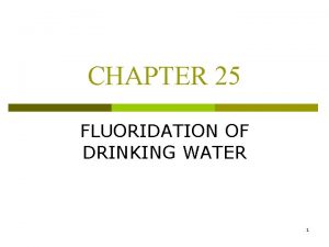 CHAPTER 25 FLUORIDATION OF DRINKING WATER 1 FLUORIDATION