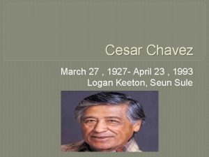 Cesar Chavez March 27 1927 April 23 1993