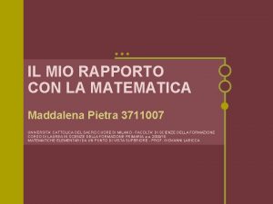 IL MIO RAPPORTO CON LA MATEMATICA Maddalena Pietra