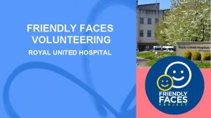 FRIENDLY FACES VOLUNTEERING ROYAL UNITED HOSPITAL FRIENDLY FACES